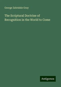 The Scriptural Doctrine of Recognition in the World to Come - Gray, George Zabriskie