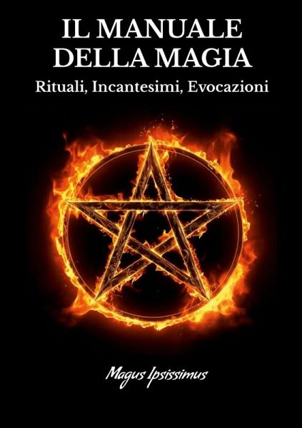 Il Manuale Della Magia - Rituali, Incantesimi, Evocazioni Il Manuale Della Magia - Rituali, Incantesimi, Evocazioni