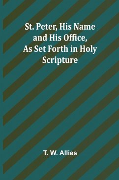 St. Peter, His Name and His Office, as Set Forth in Holy Scripture - W. Allies, T.