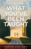 You Only Know What You've Been Taught You Only Know What You've Been Taught