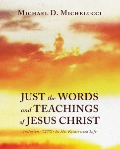 Just the Words and Teachings of Jesus Christ - Michelucci, Michael D.