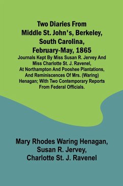 Cover Two diaries From Middle St. John's, Berkeley, South Carolina, February-May, 1865 Journals kept by Miss Susan R. Jervey and Miss Charlotte St. J. Ravenel, at Northampton and Pooshee plantations, and reminiscences of Mrs. (Waring) Henagan; with two contempo