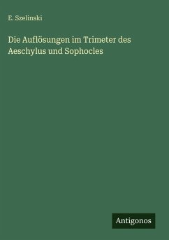 Cover Die Auflösungen im Trimeter des Aeschylus und Sophocles