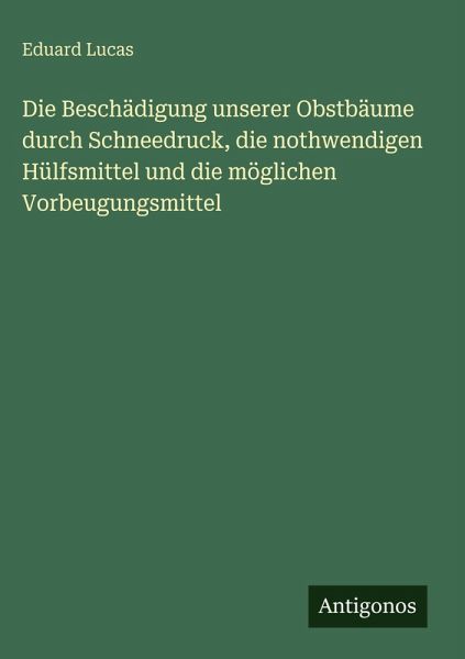 Die Beschädigung unserer Obstbäume durch Schneedruck, die nothwendigen Hülfsmittel und die möglichen Vorbeugungsmittel
