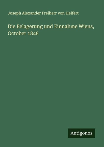 Die Belagerung und Einnahme Wiens, October 1848 Die Belagerung und Einnahme Wiens, October 1848