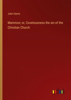 Mammon; or, Covetousness the sin of the Christian Church Mammon; or, Covetousness the sin of the Christian Church