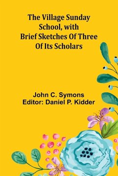 The Village Sunday School, with brief sketches of three of its scholars - C. Symons, John