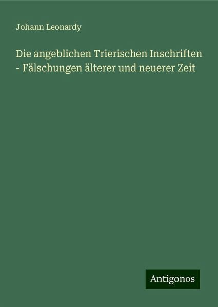 Die angeblichen Trierischen Inschriften - Fälschungen älterer und neuerer Zeit
