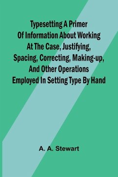 Cover Typesetting A primer of information about working at the case, justifying, spacing, correcting, making-up, and other operations employed in setting type by hand