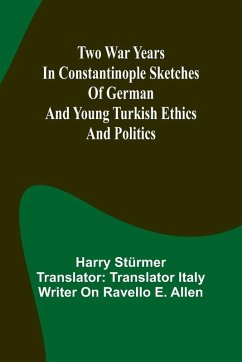 Cover Two war years in Constantinople sketches of German and Young Turkish ethics and politics
