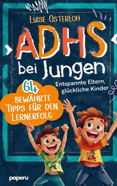 ADHS bei Jungen - 64 bewährte Tipps für den Lernerfolg ADHS bei Jungen - 64 bewährte Tipps für den Lernerfolg
