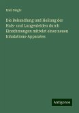 Die Behandlung und Heilung der Hals- und Lungenleiden durch Einathmungen mittelst eines neuen Inhalations-Apparates