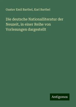 Die deutsche Nationalliteratur der Neuzeit, in einer Reihe von Vorlesungen dargestellt - Barthel, Gustav Emil; Barthel, Karl