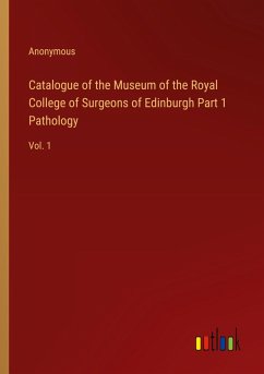 Catalogue of the Museum of the Royal College of Surgeons of Edinburgh Part 1 Pathology