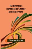 The Stranger's Handbook to Chester and Its Environs The Stranger's Handbook to Chester and Its Environs