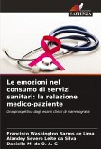 Le emozioni nel consumo di servizi sanitari: la relazione medico-paziente Le emozioni nel consumo di servizi sanitari: la relazione medico-paziente