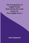The Pronunciation of English Words Derived from the Latin Society for Pure English Tract 4 The Pronunciation of English Words Derived from the Latin Society for Pure English Tract 4