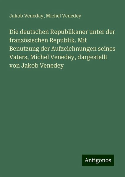 Die deutschen Republikaner unter der französischen Republik. Mit Benutzung der Aufzeichnungen seines Vaters, Michel Venedey, dargestellt von Jakob Venedey