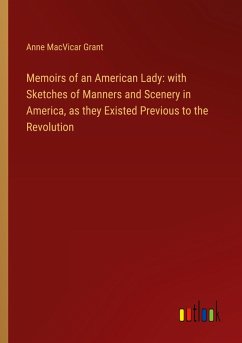 Memoirs of an American Lady: with Sketches of Manners and Scenery in America, as they Existed Previous to the Revolution