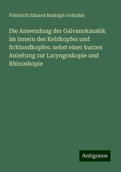 Die Anwendung der Galvanokaustik im Innern des Kehlkopfes und Schlundkopfes: nebst einer kurzen Anleitung zur Laryngoskopie und Rhinoskopie