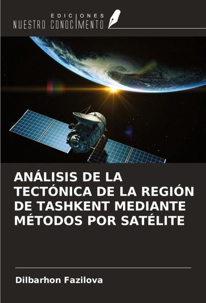 ANÁLISIS DE LA TECTÓNICA DE LA REGIÓN DE TASHKENT MEDIANTE MÉTODOS POR SATÉLITE ANÁLISIS DE LA TECTÓNICA DE LA REGIÓN DE TASHKENT MEDIANTE MÉTODOS POR SATÉLITE