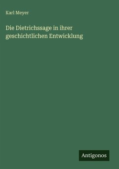Cover Die Dietrichssage in ihrer geschichtlichen Entwicklung