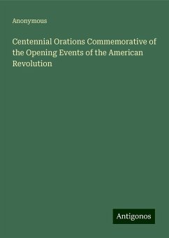 Centennial Orations Commemorative of the Opening Events of the American Revolution - Anonymous