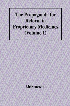 The Propaganda for Reform in Proprietary Medicines (Volume 1) - Unknown