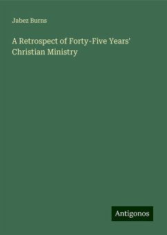 A Retrospect of Forty-Five Years' Christian Ministry - Burns, Jabez