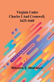 Virginia Under Charles I And Cromwell, 1625-1660 Virginia Under Charles I And Cromwell, 1625-1660
