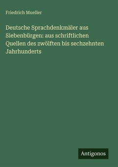 Cover Deutsche Sprachdenkmäler aus Siebenbürgen: aus schriftlichen Quellen des zwölften bis sechzehnten Jahrhunderts