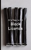 It's Time to Eat Black Licorice It's Time to Eat Black Licorice