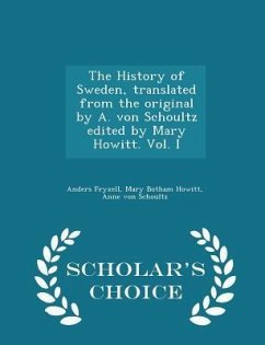 Cover The History of Sweden, Translated from the Original by A. Von Schoultz Edited by Mary Howitt. Vol. I - Scholar's Choice Edition