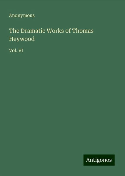 The Dramatic Works of Thomas Heywood The Dramatic Works of Thomas Heywood