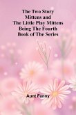 The Two Story Mittens and the Little Play Mittens Being the Fourth Book of the Series The Two Story Mittens and the Little Play Mittens Being the Fourth Book of the Series