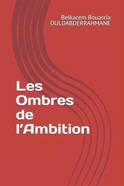Les Ombres de l'Ambition - Ouldabderrahmane, Belkacem Bouasria Les Ombres de l'Ambition - Ouldabderrahmane, Belkacem Bouasria
