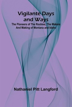 Vigilante Days and Ways; The pioneers of the Rockies; the makers and making of Montana and Idaho - Pitt Langford, Nathaniel