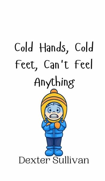 Cold Hands, Cold Feet, Can't Feel Anything Cold Hands, Cold Feet, Can't Feel Anything
