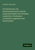 Die Bierbrauerei, die Branntweinbrennerei und die Liqueurfabrikation: für Chemiker, Landwirthe, Fabrikanten, Architekten, Ingenieure und Steuerbeamte Die Bierbrauerei, die Branntweinbrennerei und die Liqueurfabrikation: für Chemiker, Landwirthe, Fabrikanten, Architekten, Ingenieure und Steuerbeamte