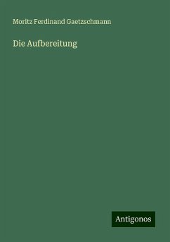 Die Aufbereitung - Gaetzschmann, Moritz Ferdinand