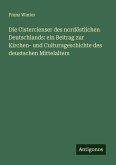 Die Cistercienser des nordöstlichen Deutschlands: ein Beitrag zur Kirchen- und Culturugeschichte des deustschen Mittelalters
