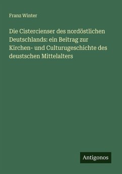 Cover Die Cistercienser des nordöstlichen Deutschlands: ein Beitrag zur Kirchen- und Culturugeschichte des deustschen Mittelalters