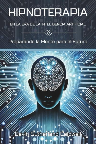 HIPNOTERAPIA EN LA ERA DE LA INTELIGENCIA ARTIFICIAL. Preparando la Mente para el Futuro