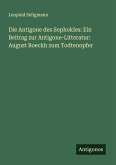 Die Antigone des Sophokles: Ein Beitrag zur Antigone-Litteratur: August Boeckh zum Todtenopfer