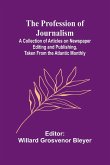 The Profession of Journalism; A Collection of Articles on Newspaper Editing and Publishing, Taken From the Atlantic Monthly