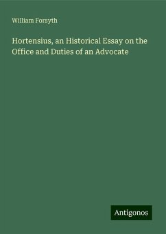 Hortensius, an Historical Essay on the Office and Duties of an Advocate - Forsyth, William