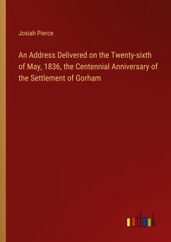 An Address Delivered on the Twenty-sixth of May, 1836, the Centennial Anniversary of the Settlement of Gorham