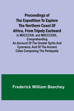 Proceedings of the expedition to explore the northern coast of Africa, from Tripoly eastward - William Beechey, Frederick