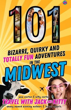 101 Bizarre, Quirky and Totally Fun Adventures in the Midwest - Norton, Jack; Norton, Kitty