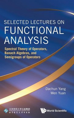 Selected Lectures on Functional Analysis: Spectral Theory of Operators, Banach Algebras, and Semigroups of Operators Selected Lectures on Functional Analysis: Spectral Theory of Operators, Banach Algebras, and Semigroups of Operators